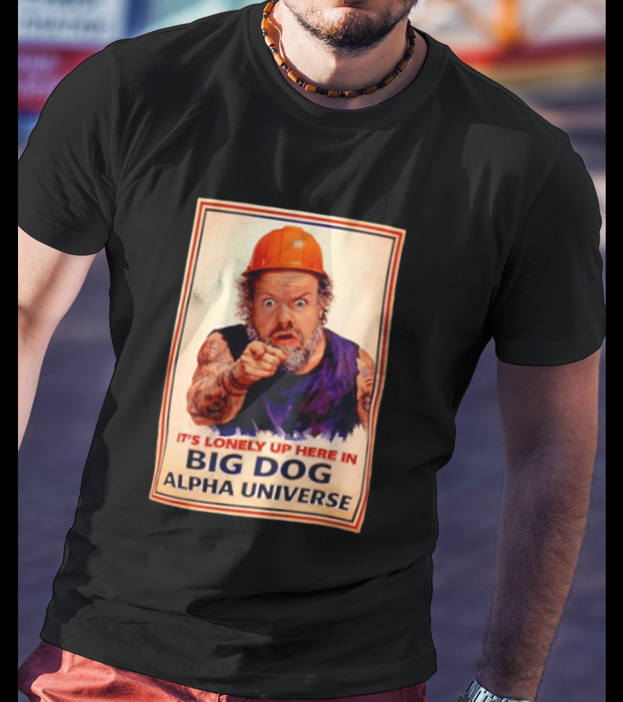 Big Dog Alpha Universe It's Lonely Up Here Man Builders T-Shirt