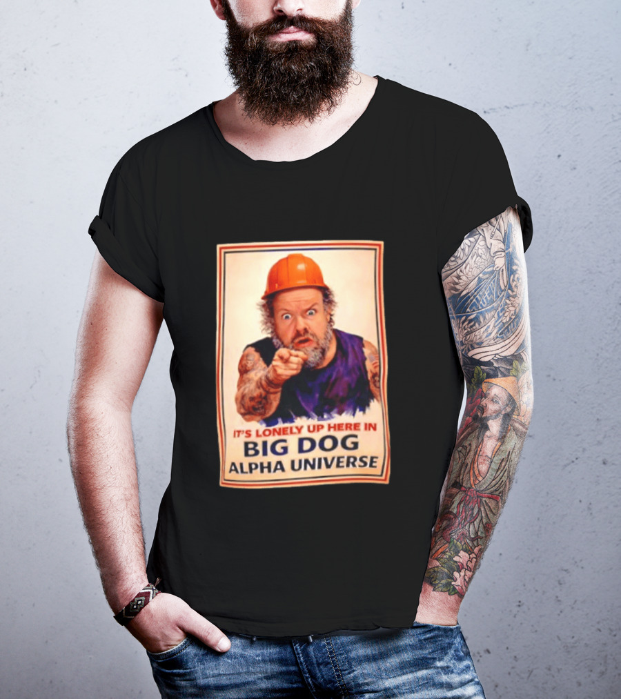 Big Dog Alpha Universe It's Lonely Up Here Man Builders T-Shirt