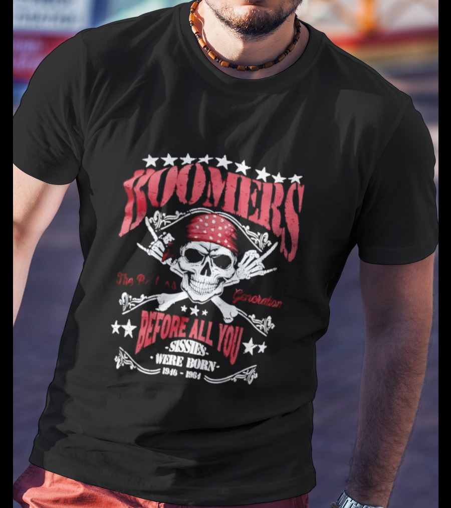 Boomers The Badass Generation Skull Rock N Roll Before All You Sissies Were Born T-Shirt