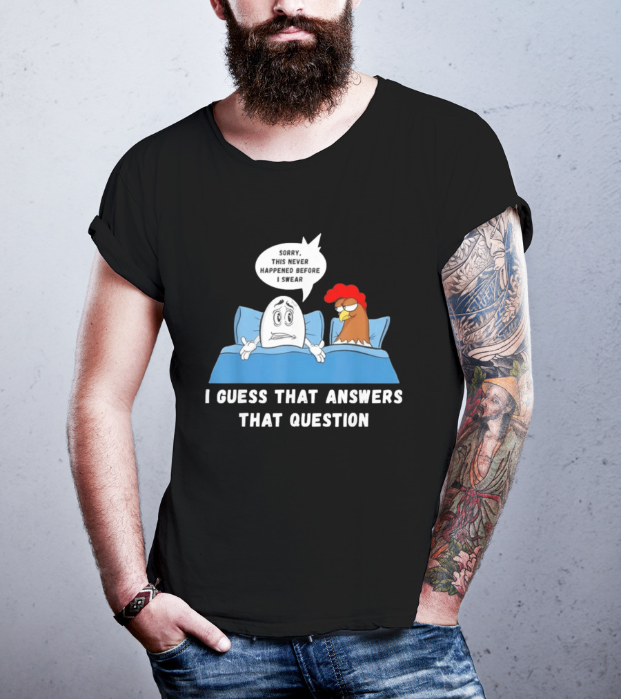 I Guess That Answers That Question Sorry This Never Happened Before I Swear Egg And Chicken In Bed T-Shirt