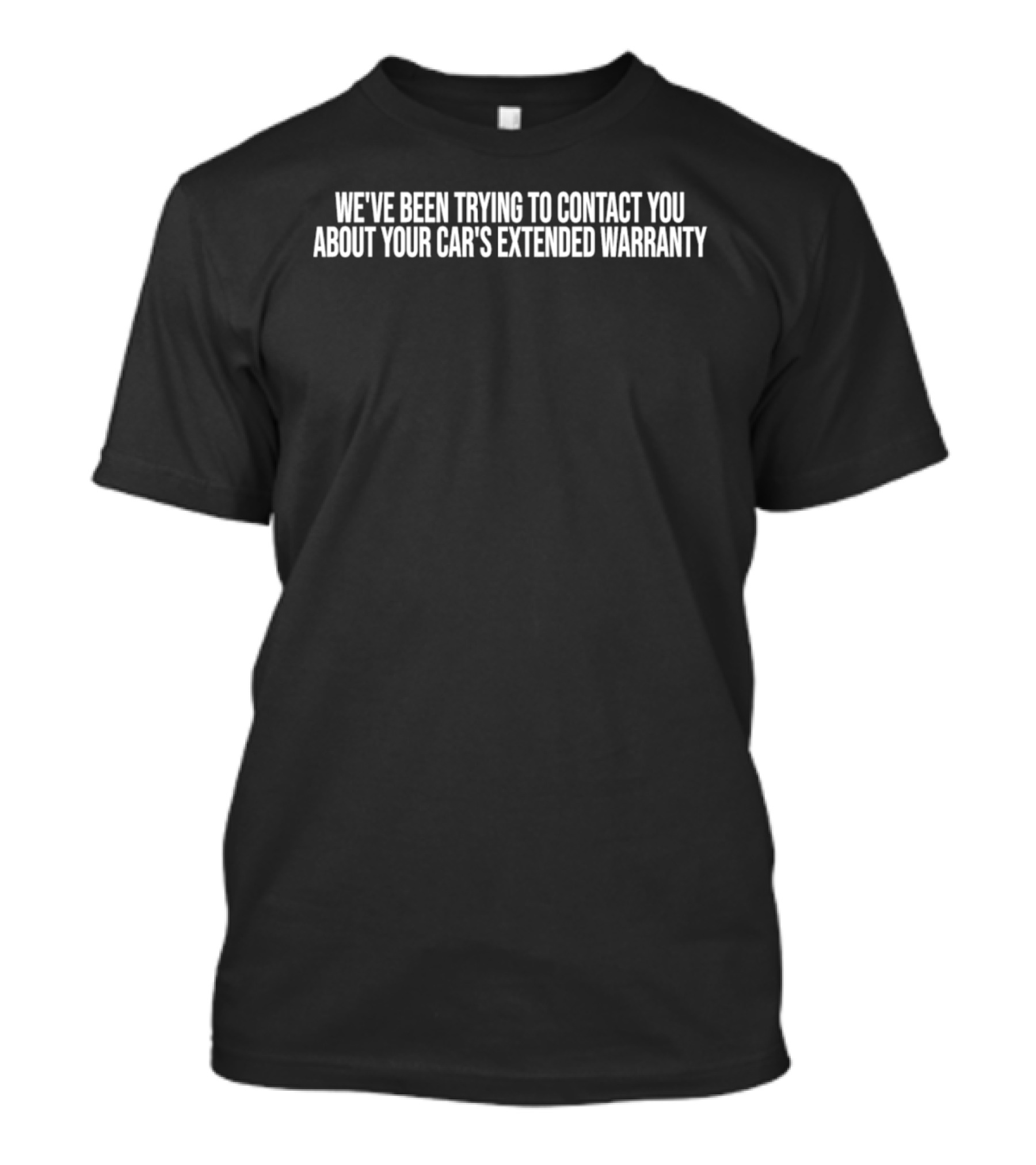 We've Been Trying To Contact You About Your Car's Extended Warranty T-Shirt