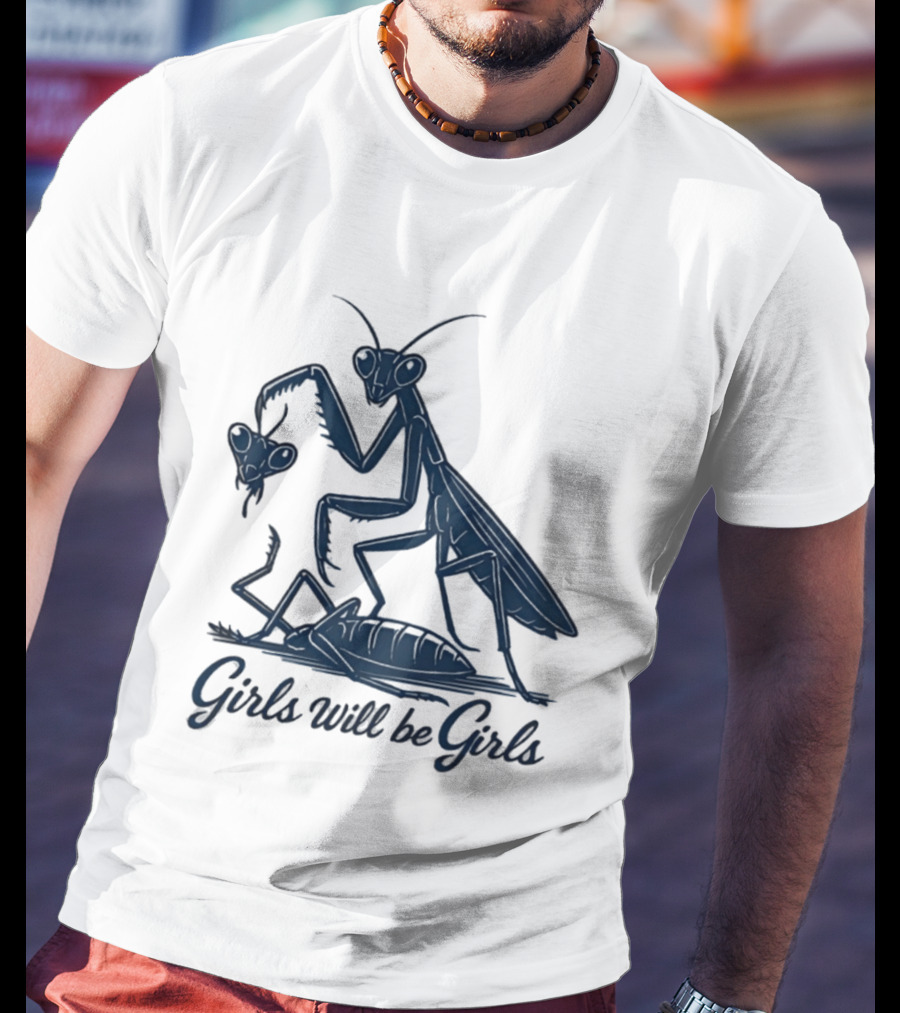 Girls Will Be Girls Mantis Praying Mantis Decapitation T-Shirt