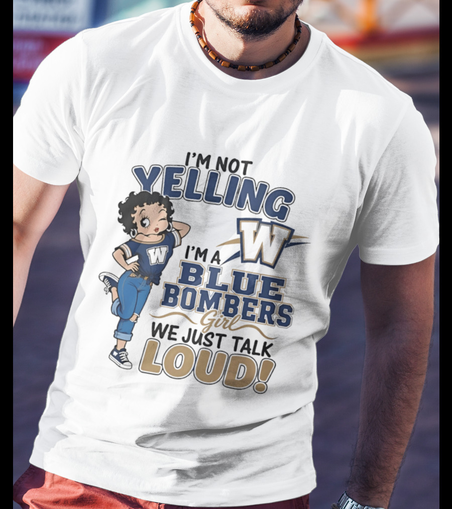 I'm Not Yelling I'm A Blue Bombers Girl We Just Talk Loud W T-Shirt