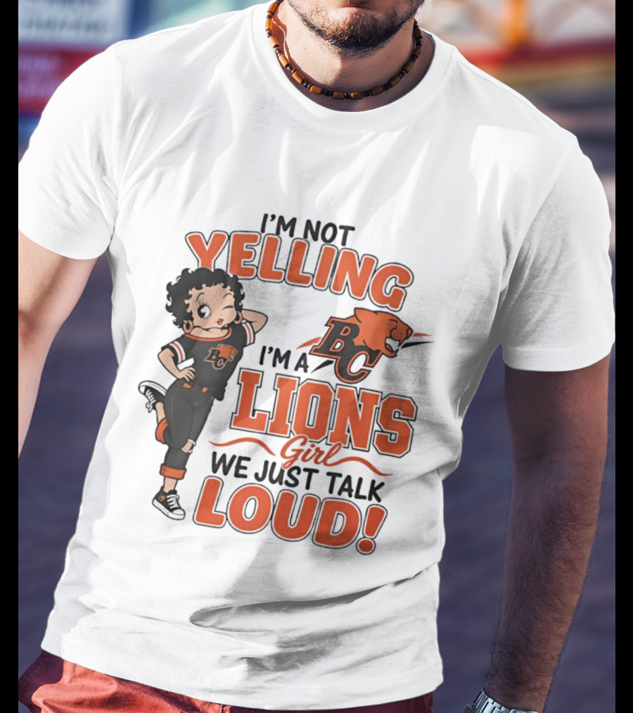 I'm Not Yelling I'm A BC Lions Girl We Just Talk Loud T-Shirt