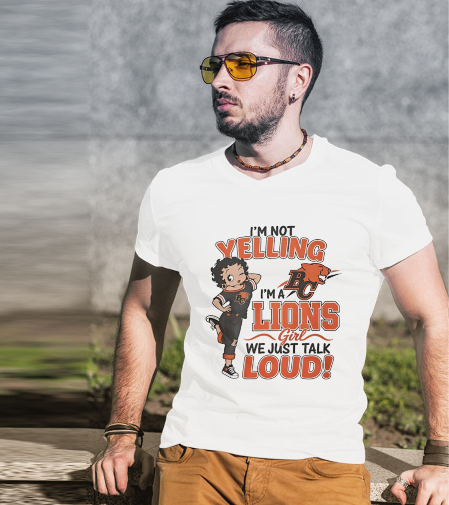I'm Not Yelling I'm A BC Lions Girl We Just Talk Loud T-Shirt