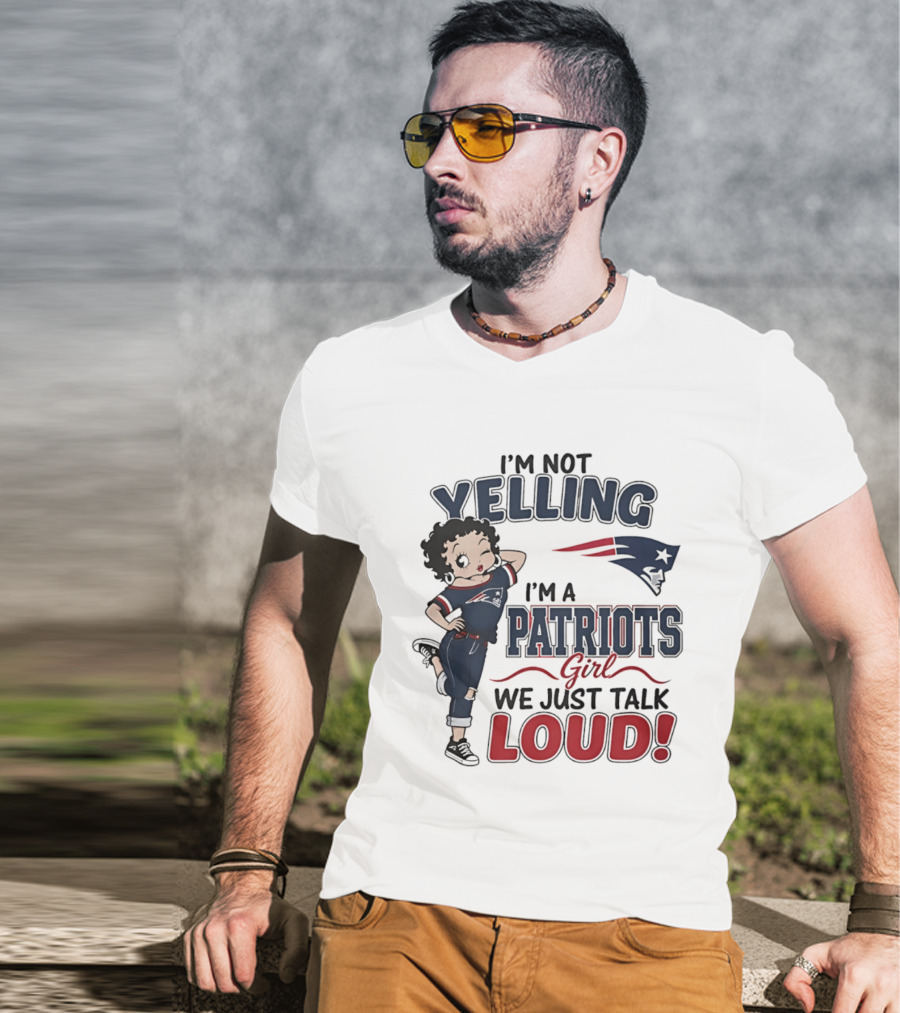 I'm Not Yelling I'm A Patriots Girl We Just Talk Loud T-Shirt