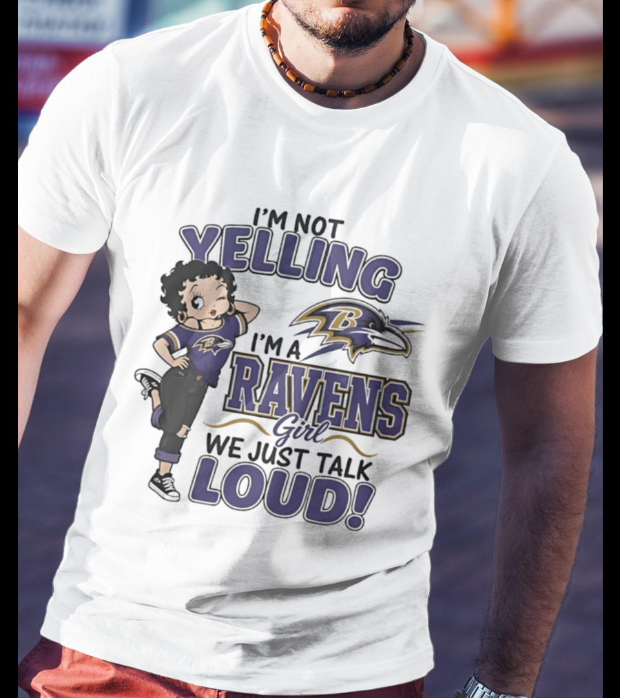I'm Not Yelling I'm A Ravens Girl We Just Talk Loud T-Shirt