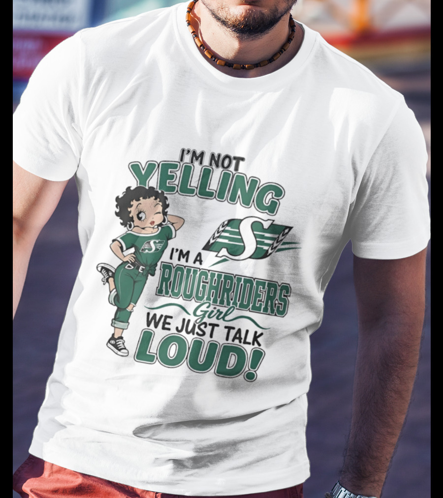 I'm Not Yelling I'm A Roughriders Girl We Just Talk Loud Loud T-Shirt