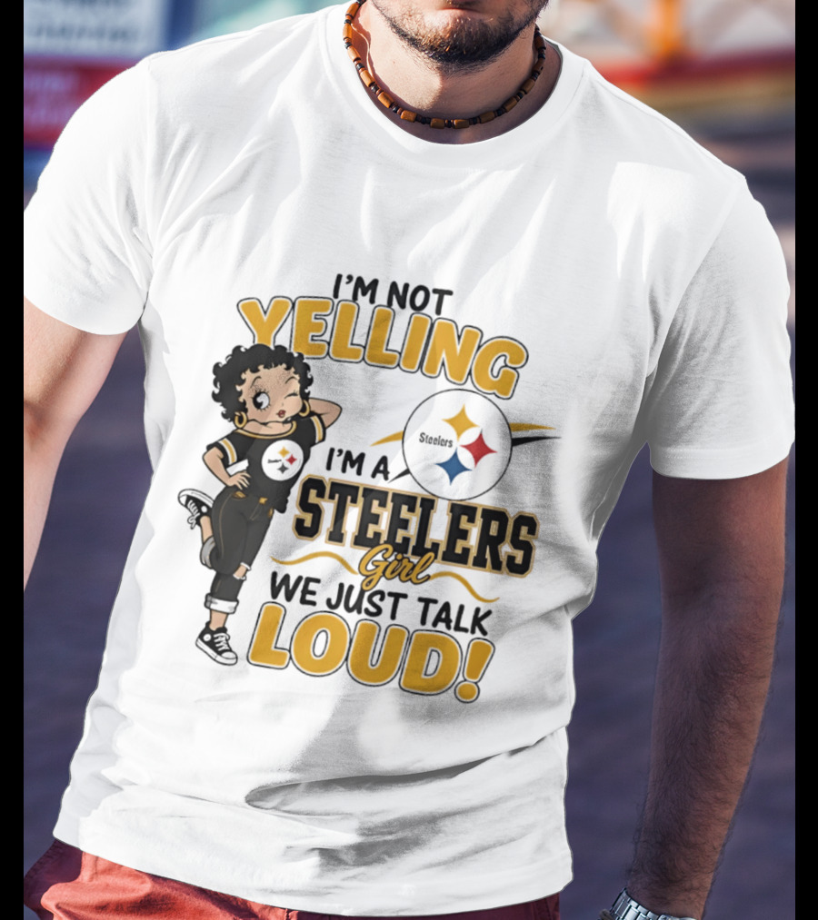 I'm Not Yelling I'm A Steelers Girl We Just Talk Loud Steelers T-Shirt