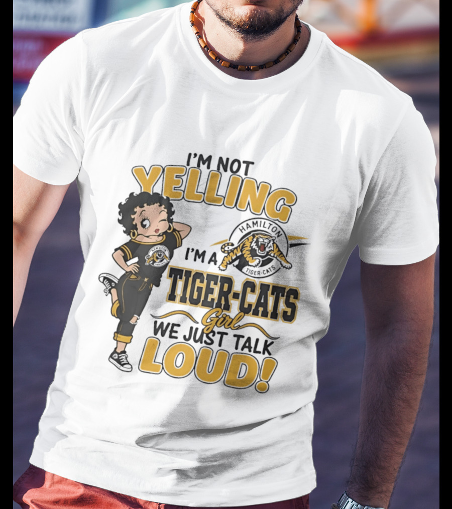 I'm Not Yelling I'm A Hamilton Tiger Cats Girl We Just Talk Loud T-Shirt