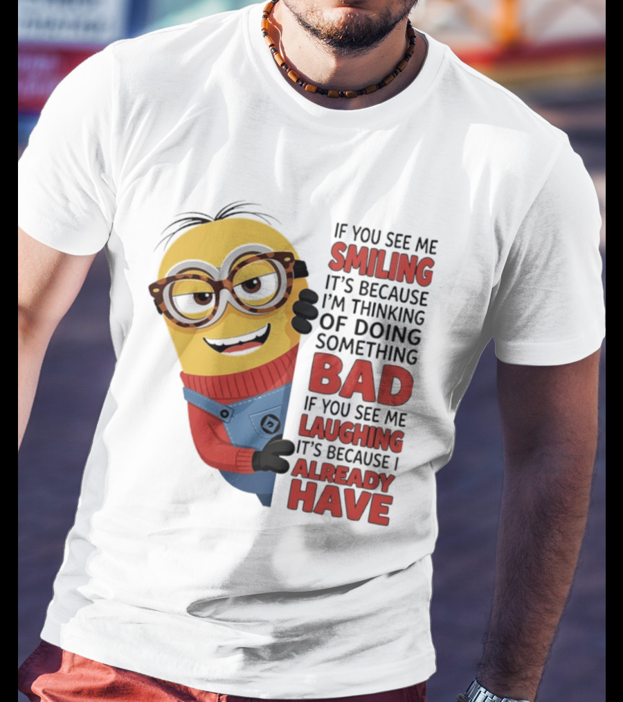 Minions If You See Me Smiling Thinking Of Doing Something Bad Laughing Already Have T-Shirt