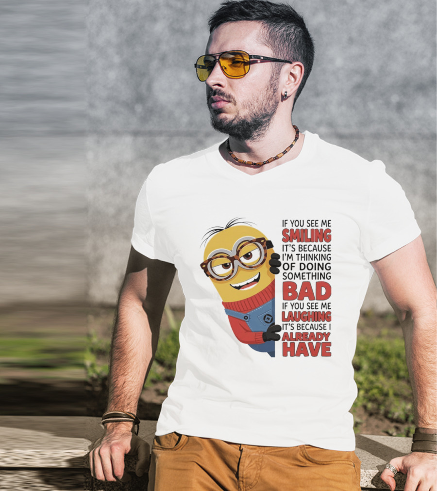Minions If You See Me Smiling Thinking Of Doing Something Bad Laughing Already Have T-Shirt