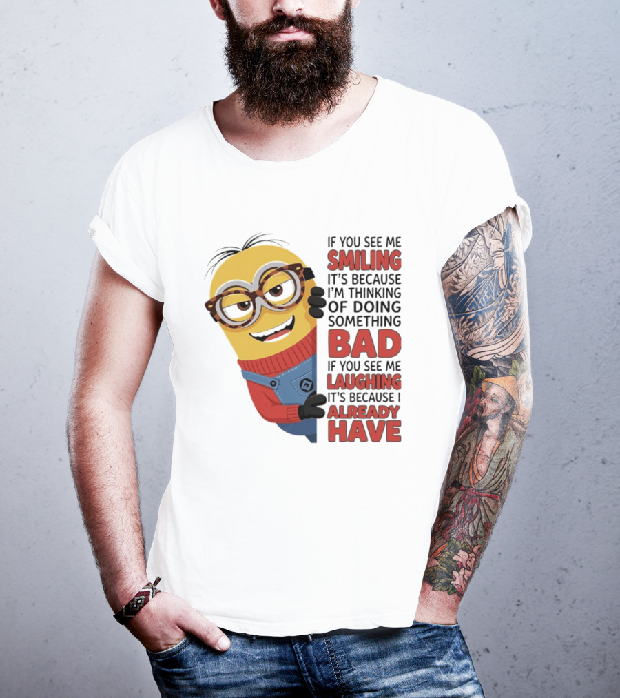 Minions If You See Me Smiling Thinking Of Doing Something Bad Laughing Already Have T-Shirt