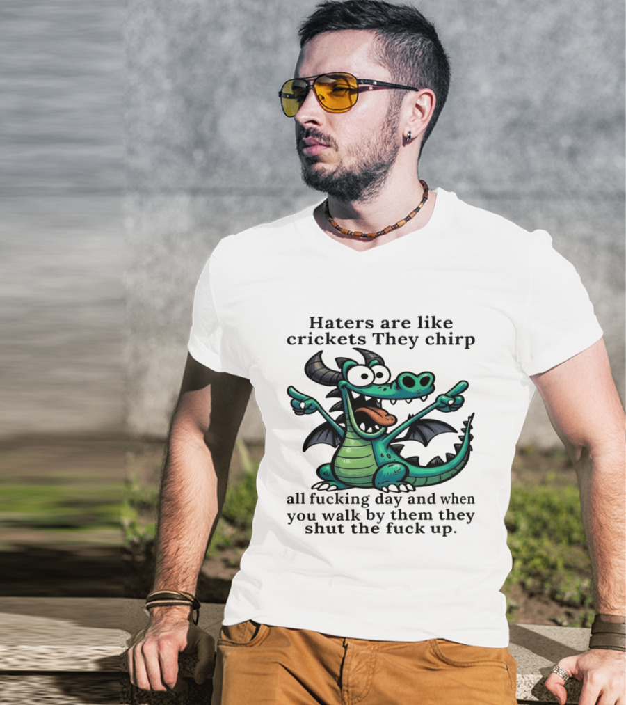 Haters Are Like Crickets Funny Dragon Humor T-Shirt