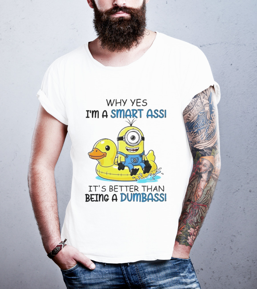 Minion Why Yes I'm A Smart Ass It's Better Than Being A Dumbass Rubber Duck T-Shirt