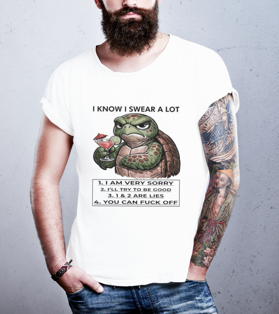 Turtle I Know I Swear A Lot I Am Very Sorry I'll Try To Be Good LIE T-Shirt