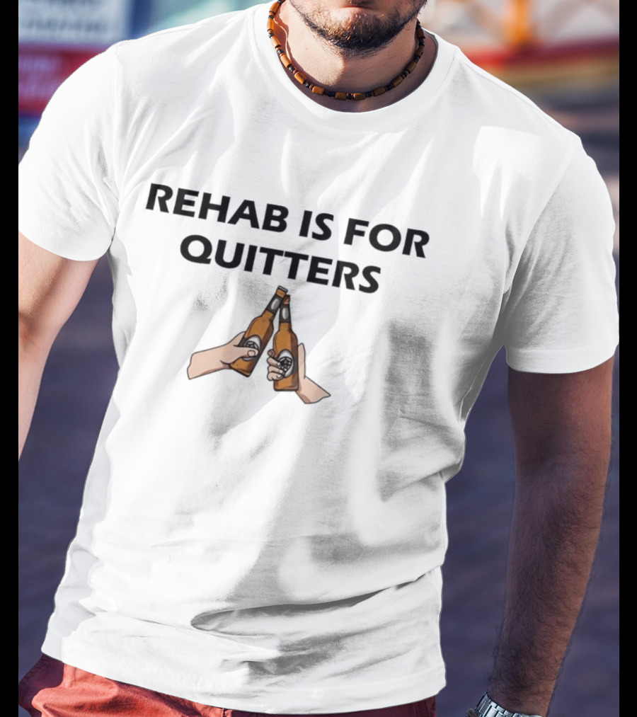 Rehab Is For Quitters Beer Humor Bottles Toast T-Shirt