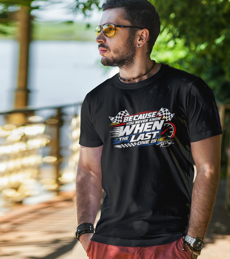 Because You Never Know When The Last One Is Racing Checkered Flags Speedometer🏁 T-Shirt