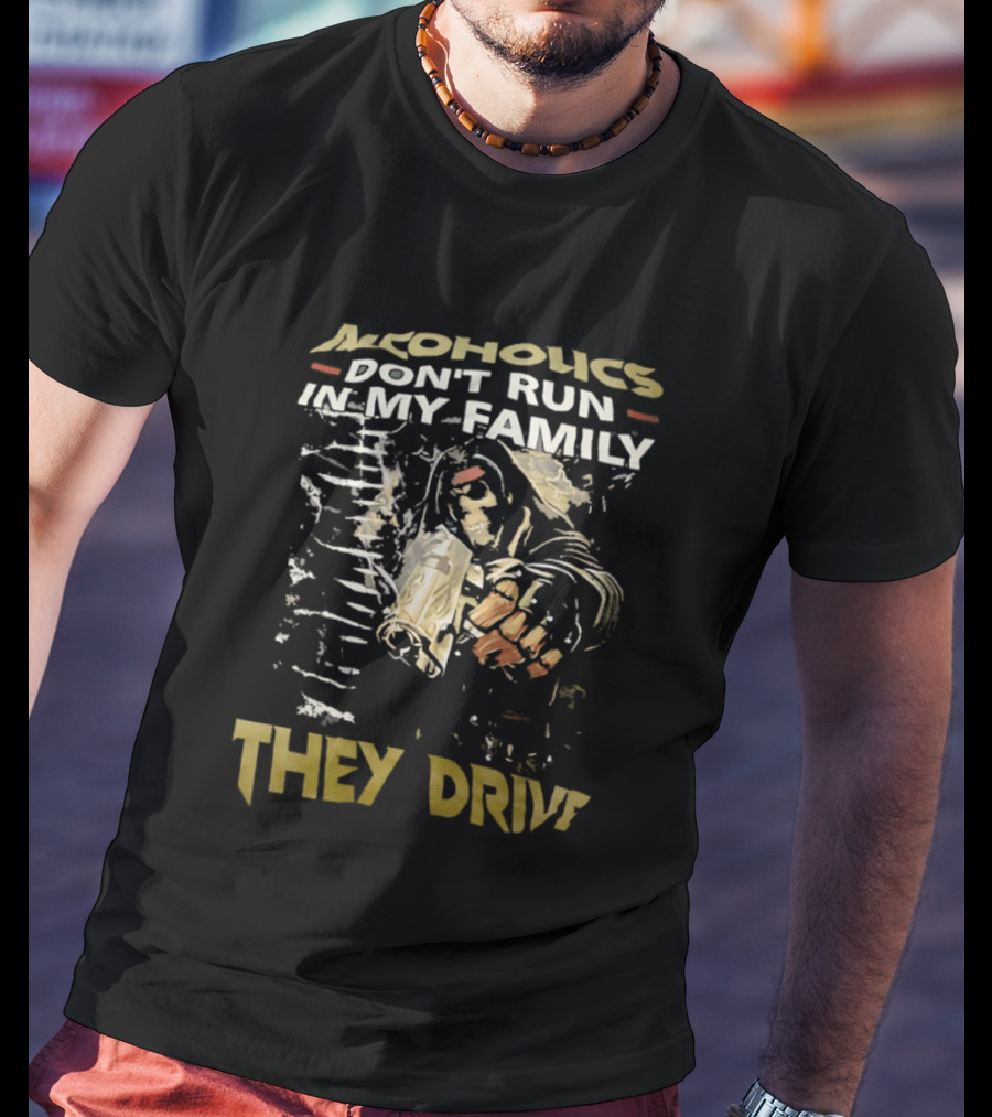 Alcoholics Don't Run In My Family They Drive Skeleton Gun Humor T-Shirt