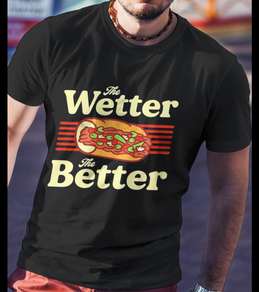 The Wetter The Better Italian Beef Sandwich T-Shirt