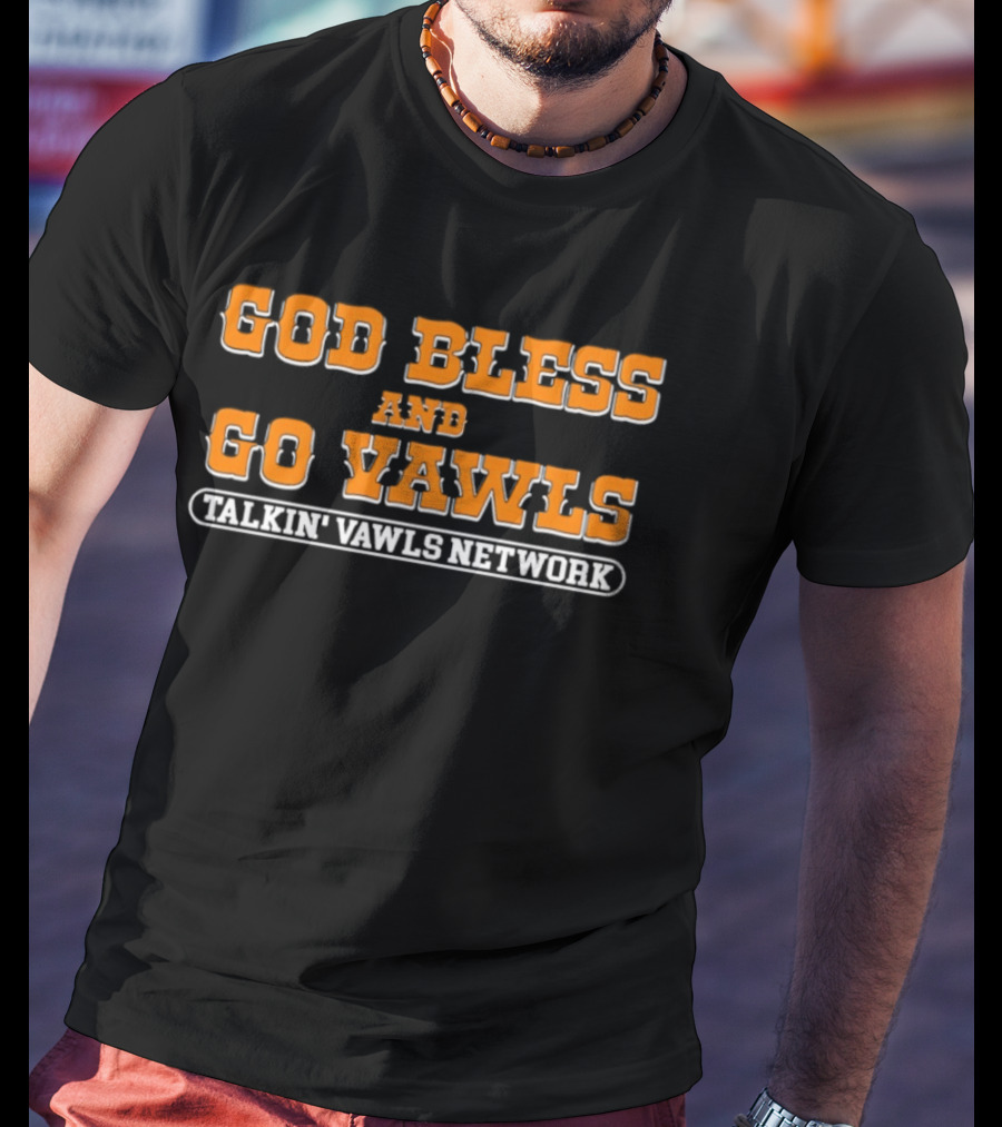 God Bless And Go Vawls Talkin Vawls Network Tennessee Volunteers T-Shirt