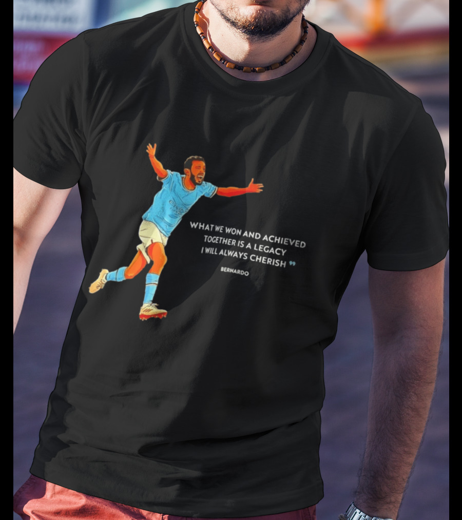Bernardo Silva What We Won And Achieved Together Is A Legacy I Will Always Cherish T-Shirt