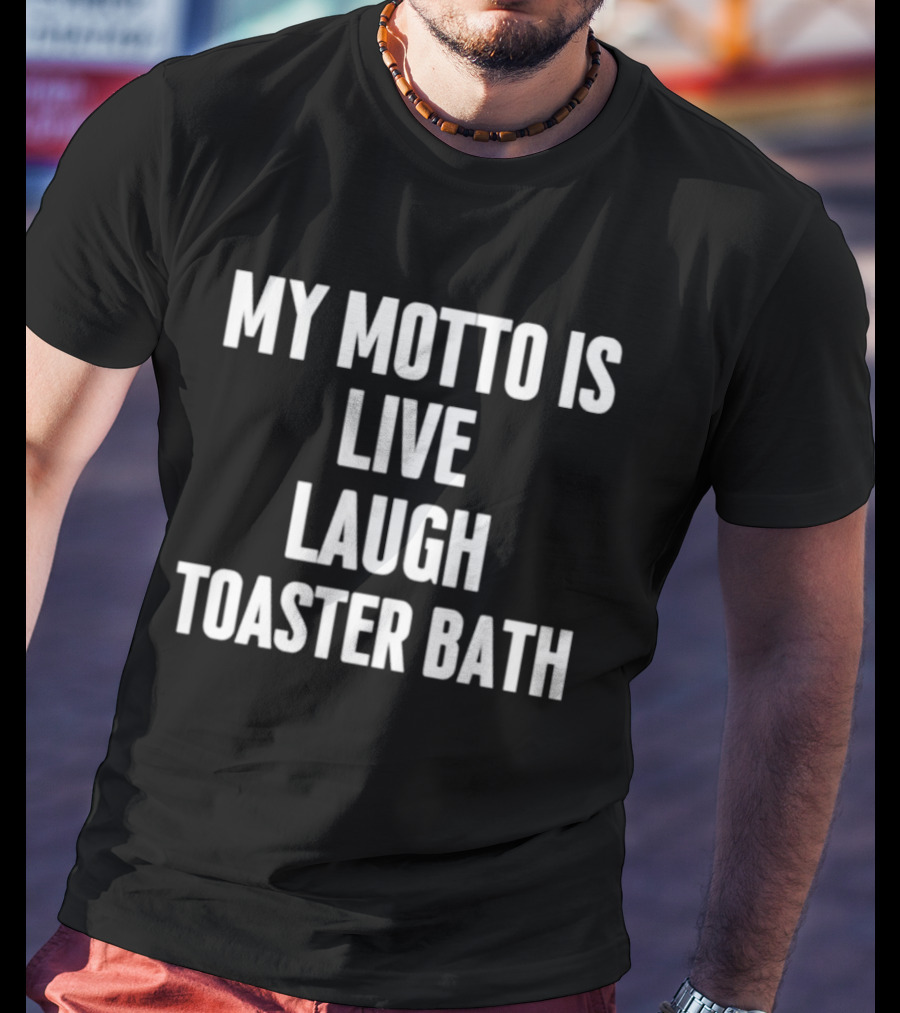 My Motto Is Live Laugh Toaster Bath Funny Dark Humor T-Shirt