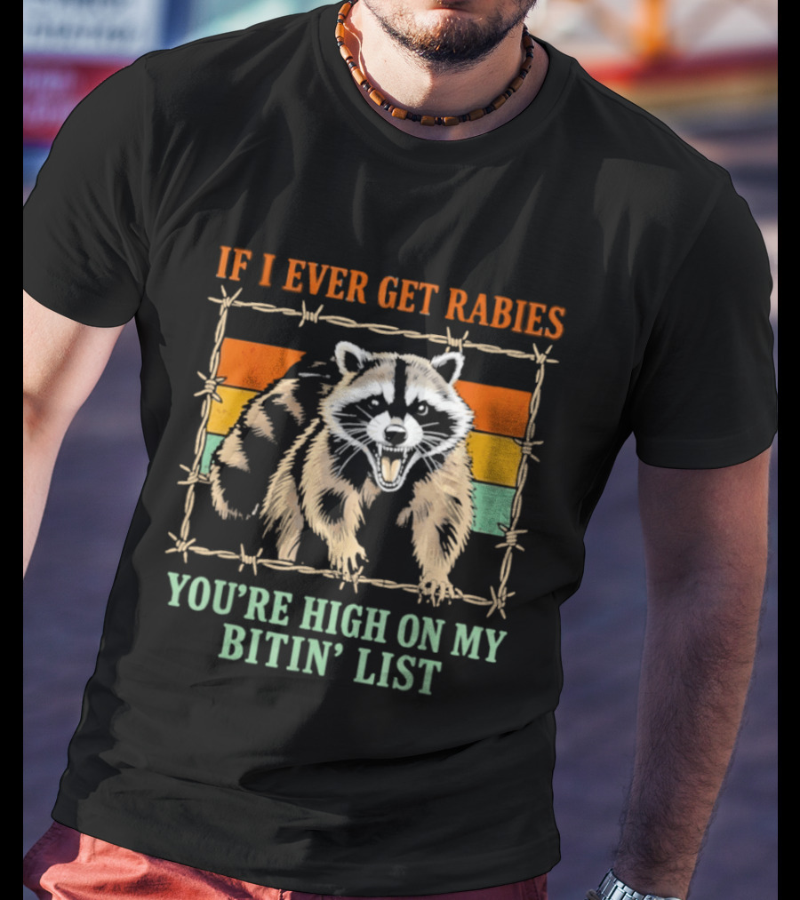 If I Ever Get Rabies Raccoon You're High On My Bitin' List T-Shirt