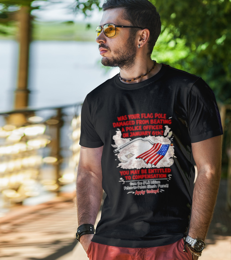 January 6th Flag Pole Damaged Compensation Police Officer Application T-Shirt