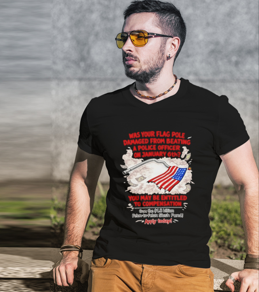 January 6th Flag Pole Damaged Compensation Police Officer Application T-Shirt