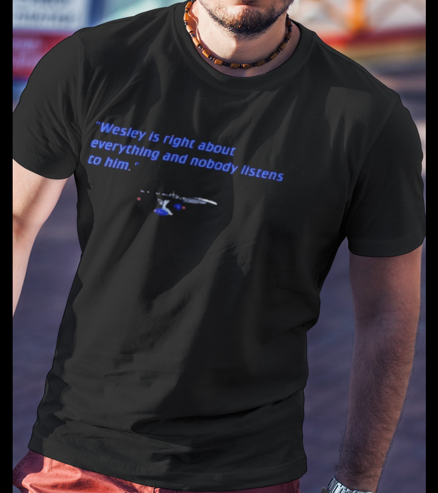 Wesley Is Right About Everything And Nobody Listens To Him Starship Reference T-Shirt
