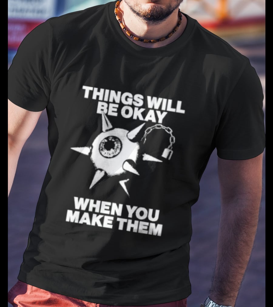 Things Will Be Okay When You Make Them Spiked Mace T-Shirt