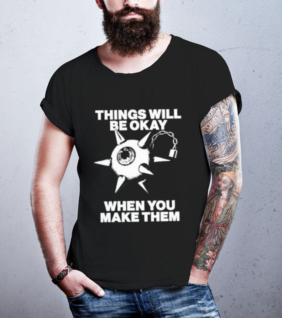 Things Will Be Okay When You Make Them Spiked Mace T-Shirt
