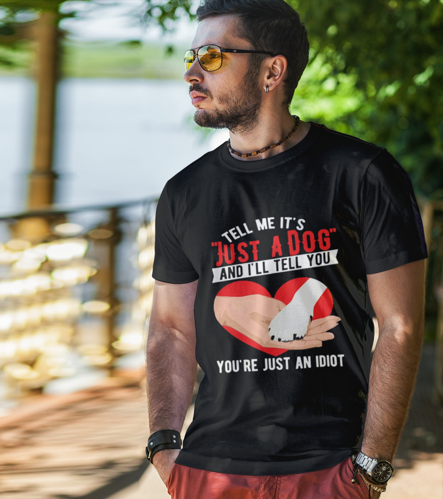 Tell Me It's Just A Dog And I'll Tell You You're Just An Idiot Red Heart And Paw T-Shirt