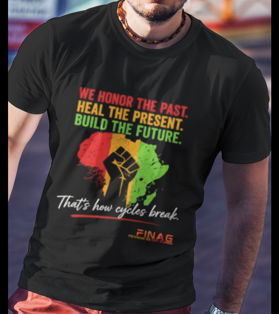 We Honor The Past Heal The Present Build The Future That's How Cycles Break RINAG T-Shirt
