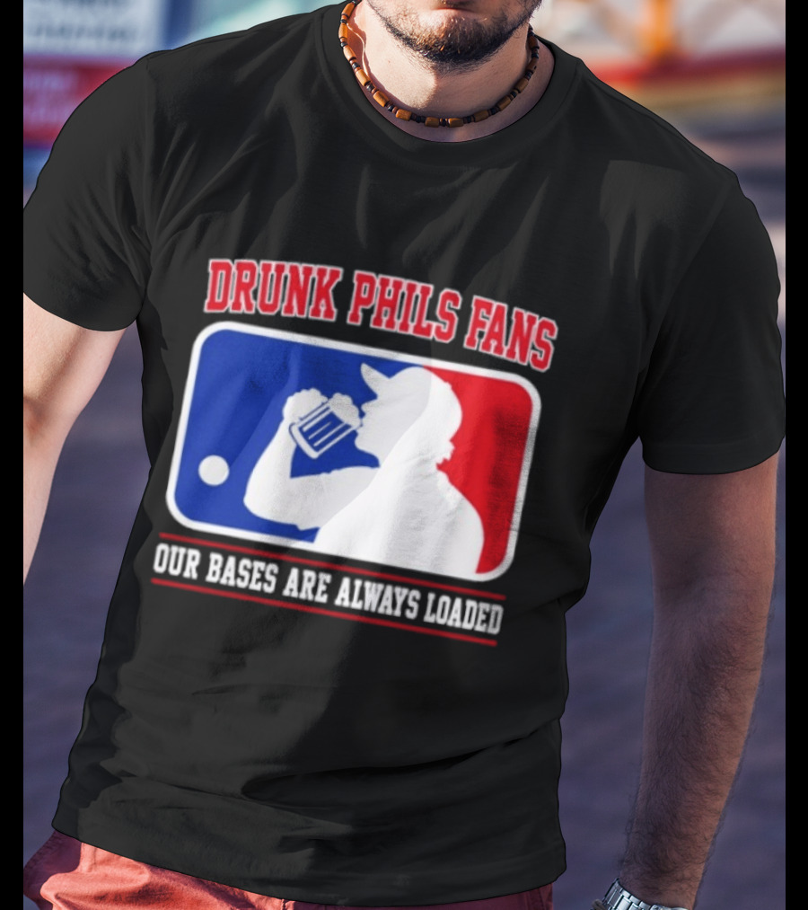 Drunk Phils Fans Our Bases Are Always Loaded MLB T-Shirt