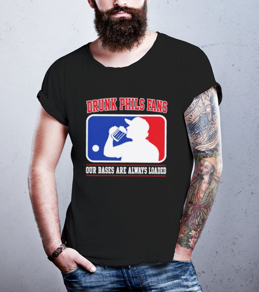 Drunk Phils Fans Our Bases Are Always Loaded MLB T-Shirt