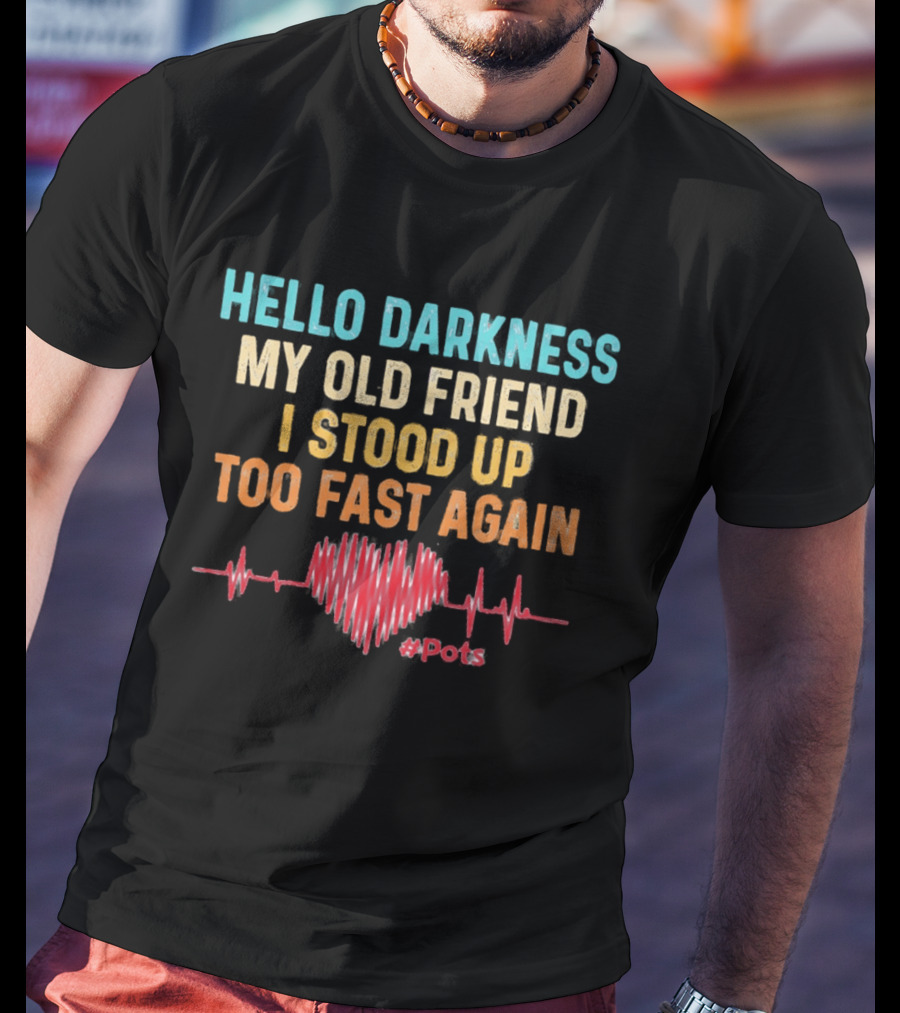 Hello Darkness My Old Friend I Stood Up Too Fast Again Heartbeat POTS T-Shirt