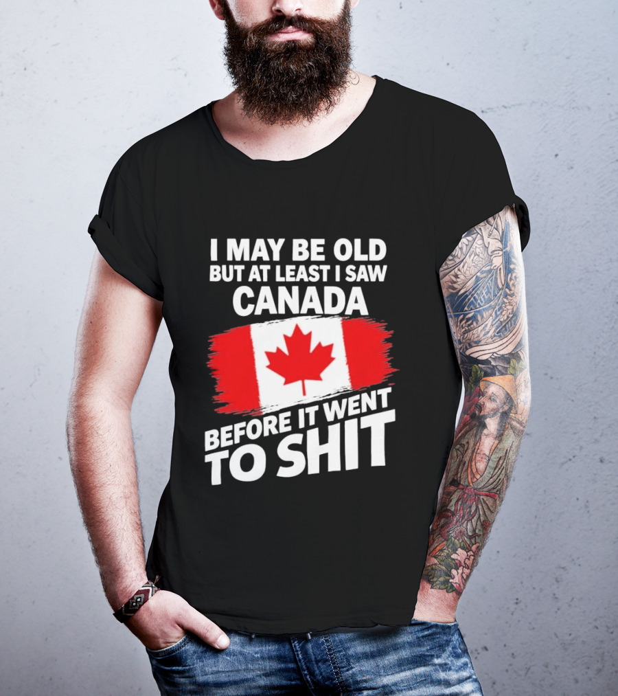 I May Be Old But At Least I Saw Canada Before It Went To Shit Maple Leaf Flag T-Shirt
