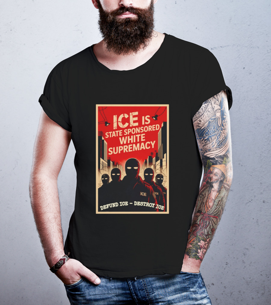 ICE Is State Sponsored White Supremacy Defund ICE Destroy ICE T-Shirt