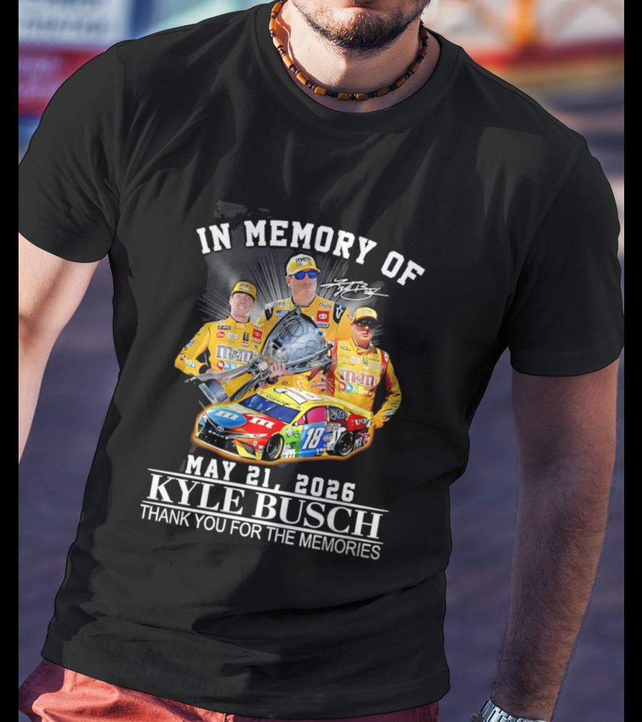 In Memory Of Kyle Busch May 21 2026 Thank You For The Memories M&M Racing Car T-Shirt