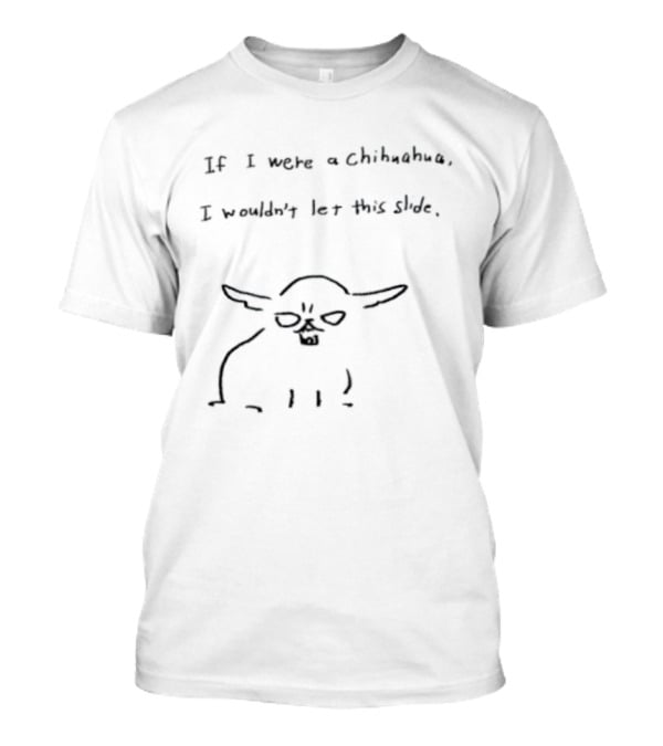 If I Were A Chihuahua I Wouldn't Let This Slide Funny Dog Cartoon T-Shirt