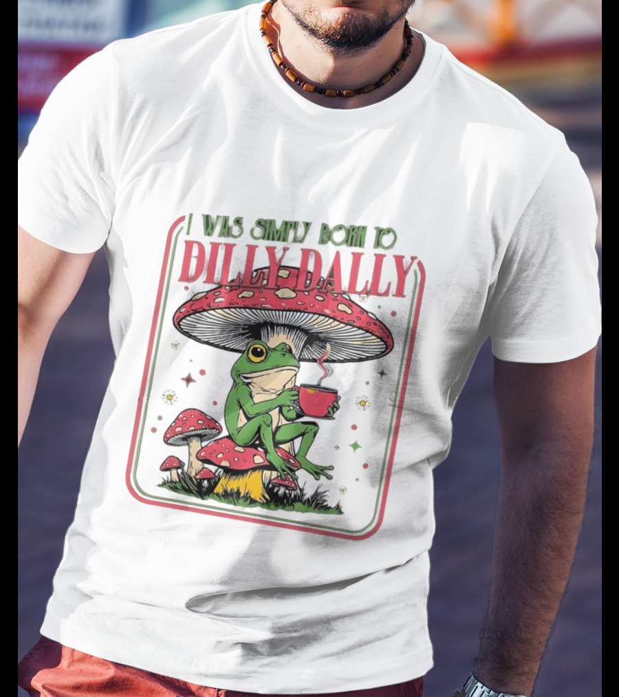 I Was Simply Born To Dilly Dally Cartoon Frog Sitting On Mushroom Coffee Cup T-Shirt