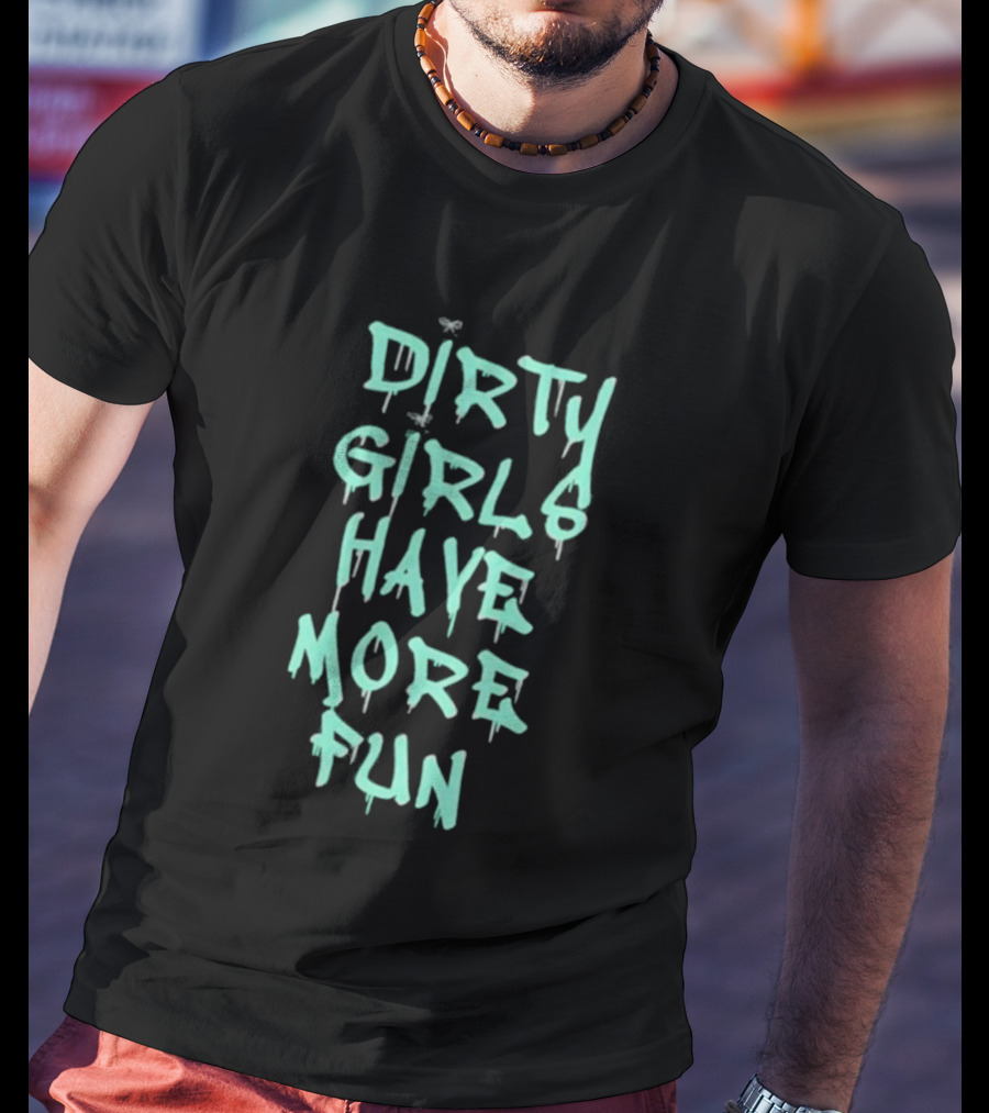 Dirty Girls Have More Fun 2026 T-Shirt