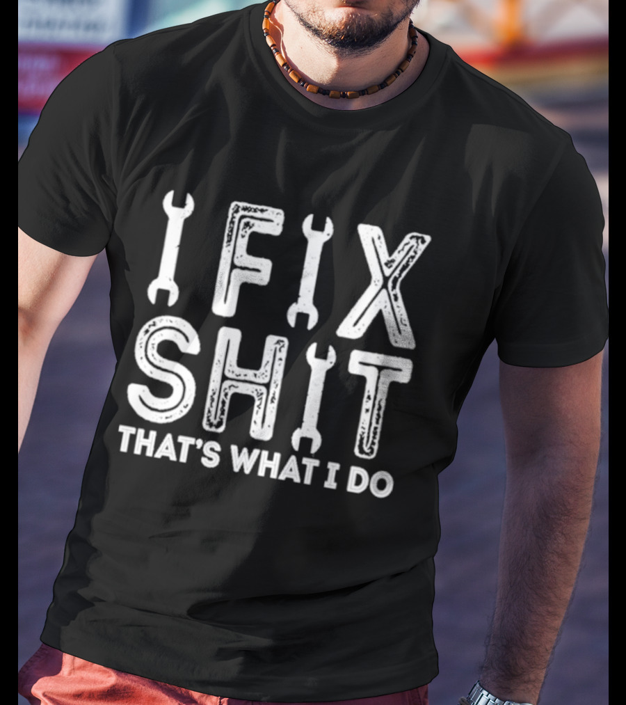 IFIX SHIT THAT'S WHAT I DO Wrench Letters Mechanic T-Shirt