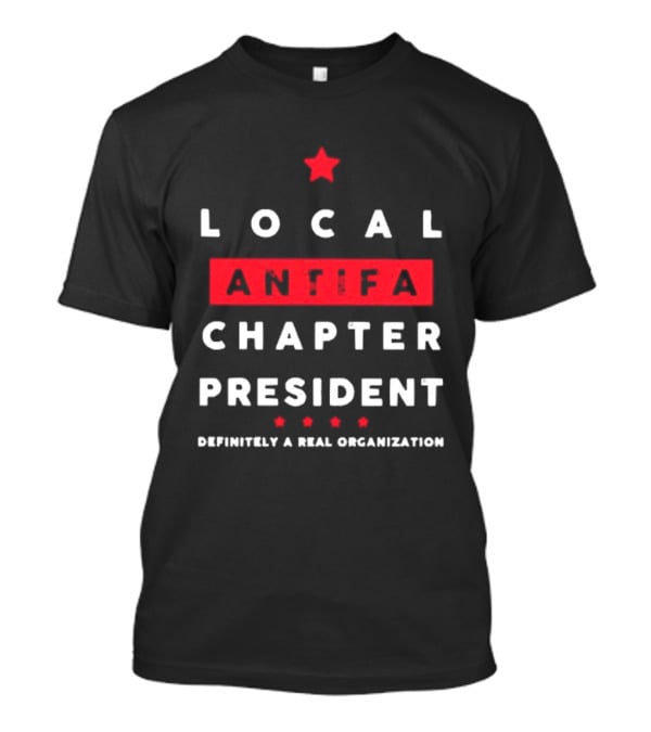Local Antifa Chapter President Definitely A Real Organization T-Shirt