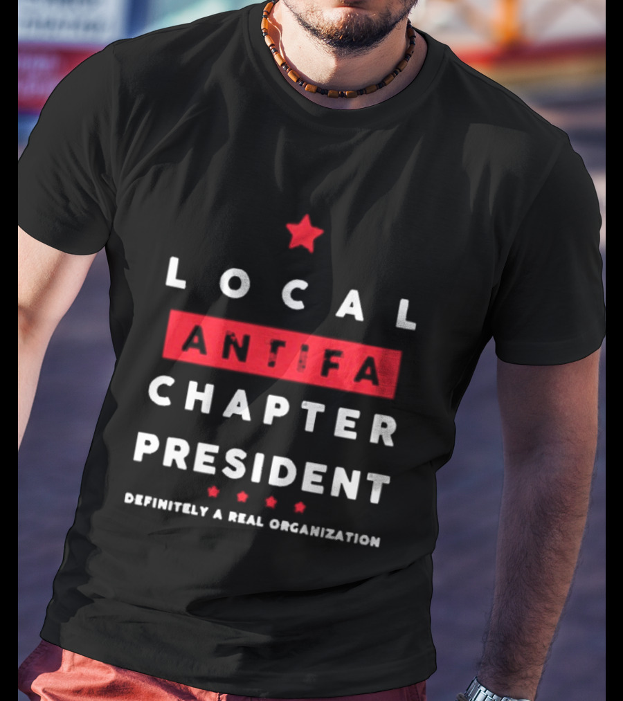 Local Antifa Chapter President Definitely A Real Organization T-Shirt
