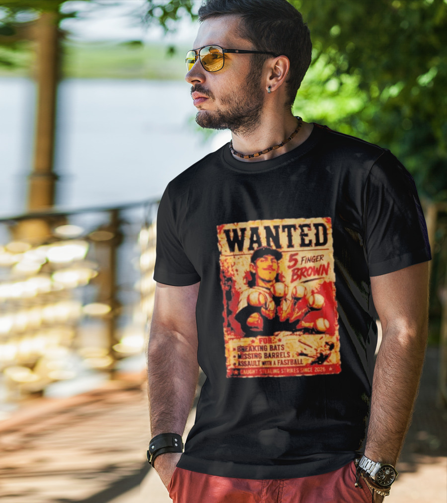 Wanted 5 Finger Brown For Breaking Bats Missing Barrels And Assault With A Fastball Caught Stealing Strikes Since 2026 T-Shirt