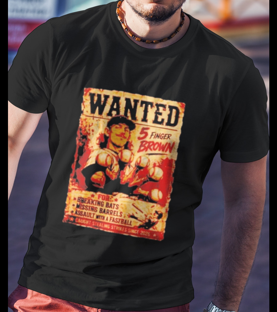 Wanted 5 Finger Brown For Breaking Bats Missing Barrels And Assault With A Fastball Caught Stealing Strikes Since 2026 T-Shirt
