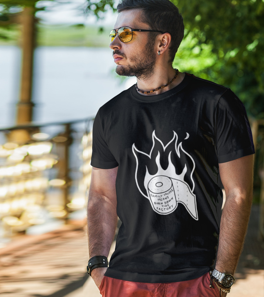 Family Values Means Burn Down Factory Fire T-Shirt
